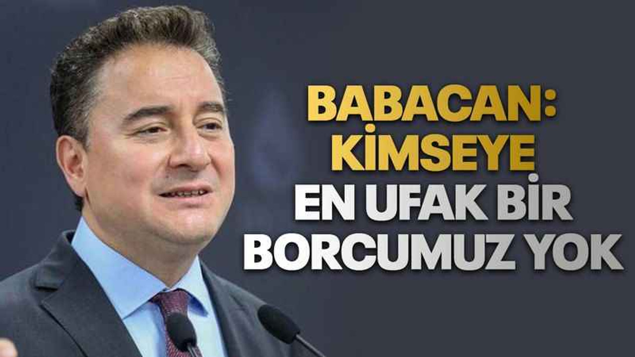 Babacan: Kimseye en ufak bir borcumuz yok